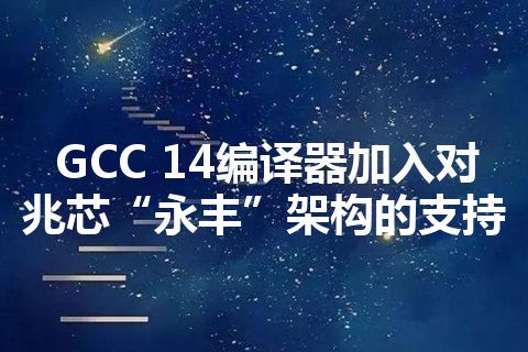 GCC 14编译器加入对兆芯“永丰”架构的支持