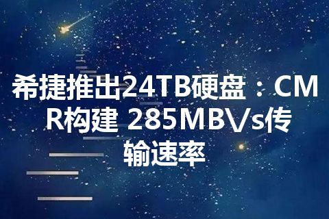 希捷推出24TB硬盘：CMR构建 285MB\/s传输速率