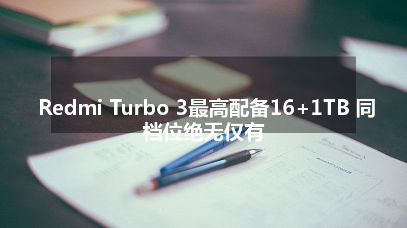 Redmi Turbo 3最高配备16+1TB 同档位绝无仅有