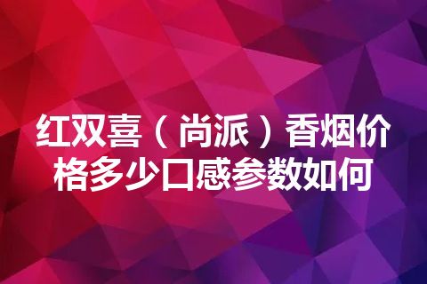 红双喜（尚派）香烟价格多少口感参数如何