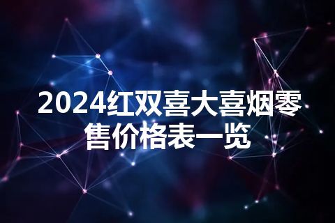 2024红双喜大喜烟零售价格表一览